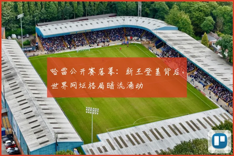 哈雷公开赛落幕:新王登基背后,世界网坛格局暗流涌动 - 500彩票网推荐
