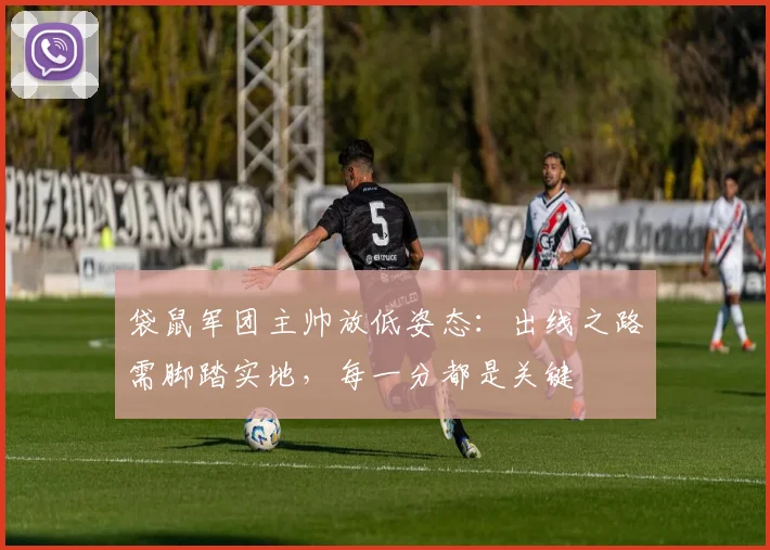 袋鼠军团主帅放低姿态:出线之路需脚踏实地,每一分都是关键 - 500彩票网推荐