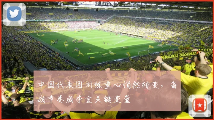 中国代表团训练重心悄然转变,备战节奏成夺金关键变量 - 500彩票网推荐